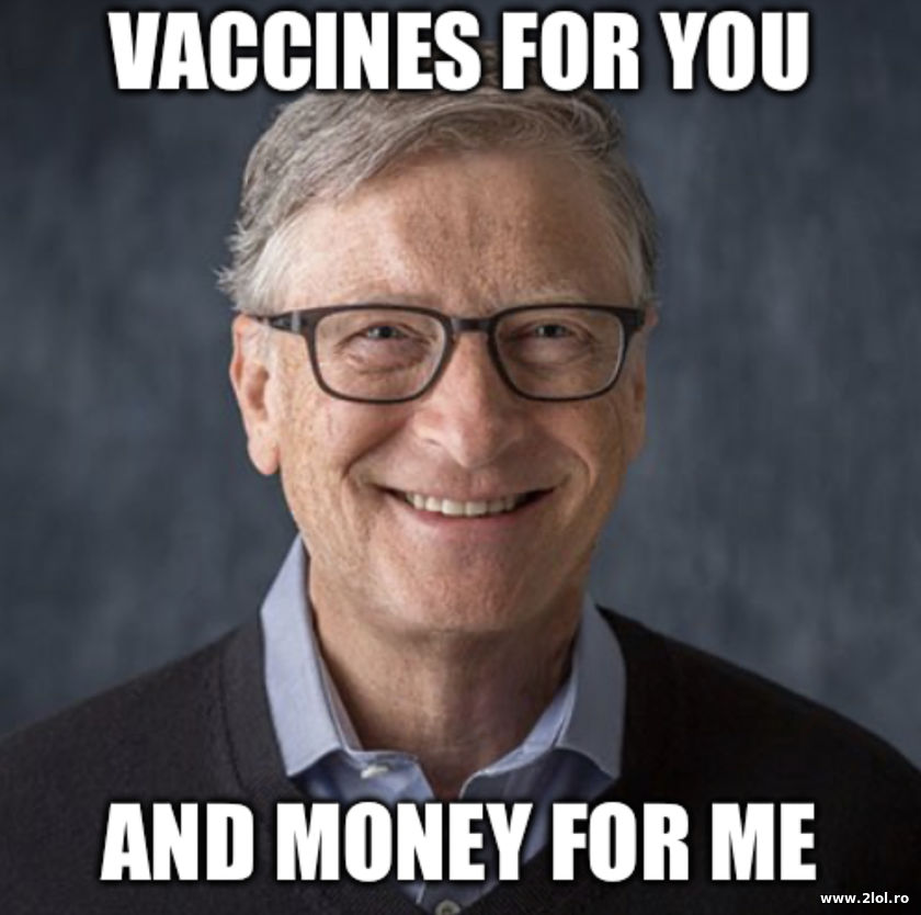 Vaccines for you and money for me - Bill Gates | poze haioase