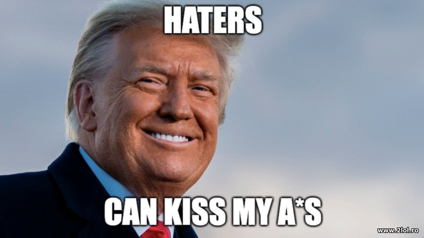 Haters can kiss my a*s - Donald Trump | poze haioase
