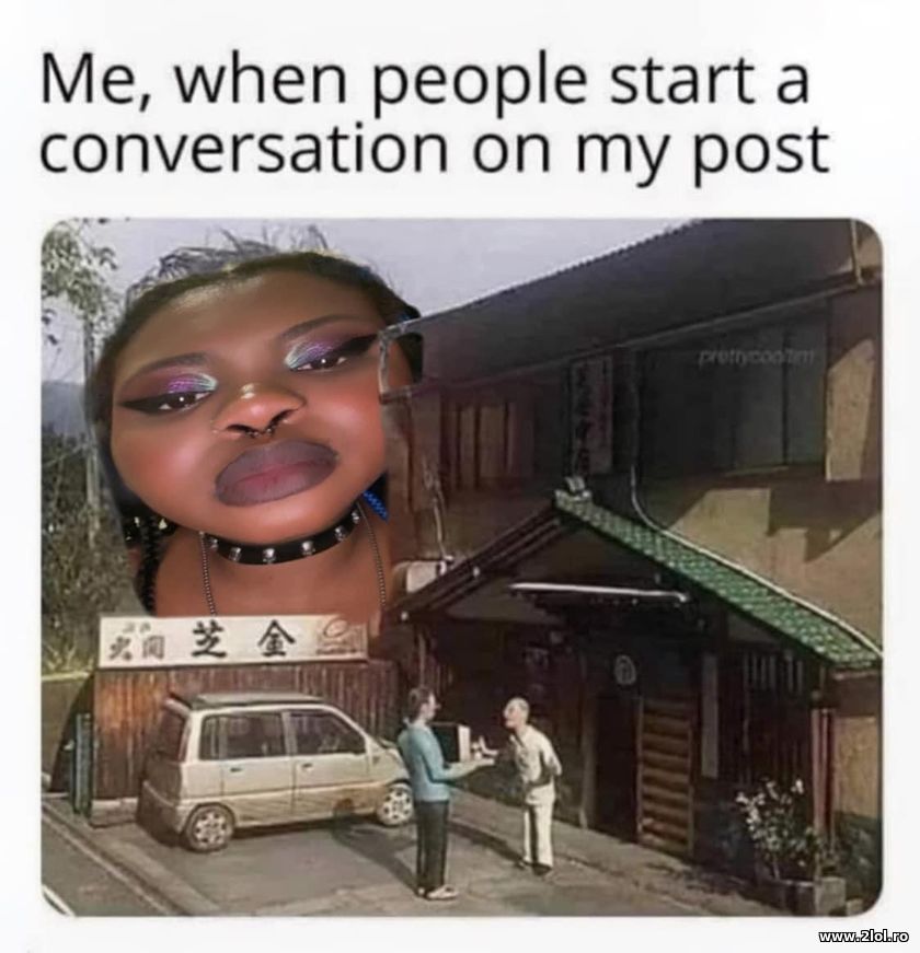 Me, when people start a conversation on my post | poze haioase
