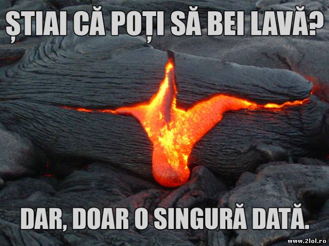 Știai că poți să bei lavă | poze haioase