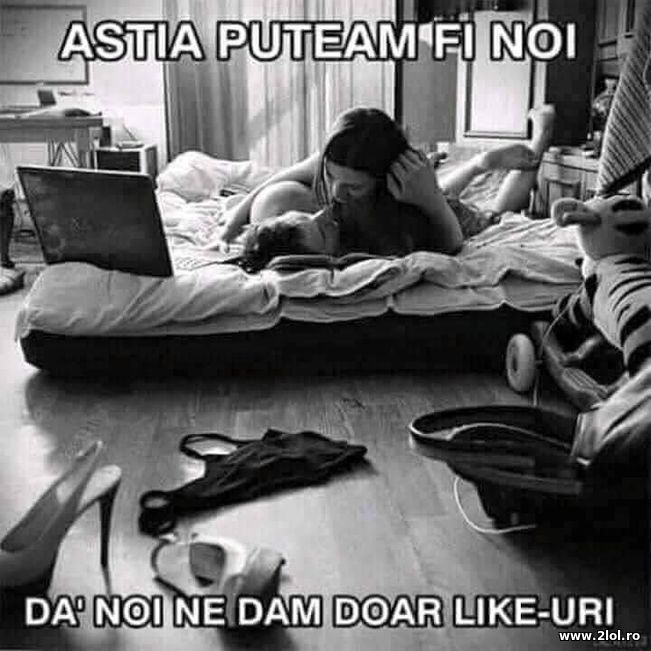 Astia puteam fi noi | poze haioase