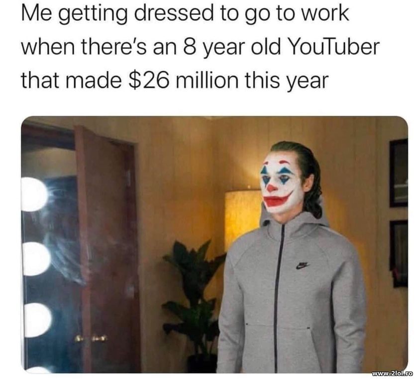 Going to work when YouTubers making $26 mill | poze haioase