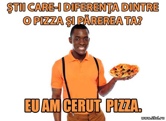 Diferenţa dintre o pizza şi părerea ta poze haioase