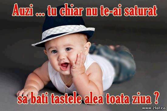 Auzi... tu chiar nu te-ai săturat să bați tastele poze haioase
