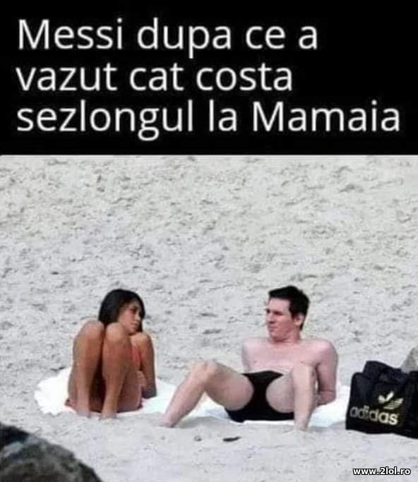 Messi dupa ce a vazut costul sezlongului la Mamaia poze haioase