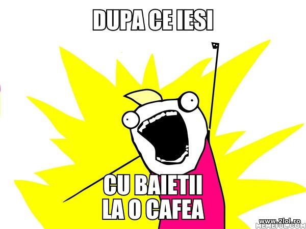Dupa ce iesi cu baietii la o cafea poze haioase