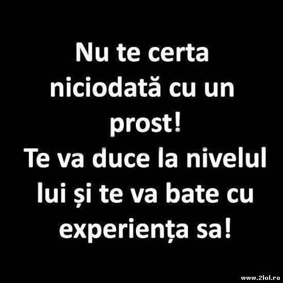 Nu te certa niciodată cu un prost poze haioase