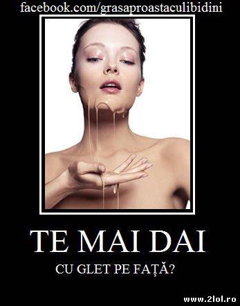 Te mai dai cu glet pe față? poze haioase