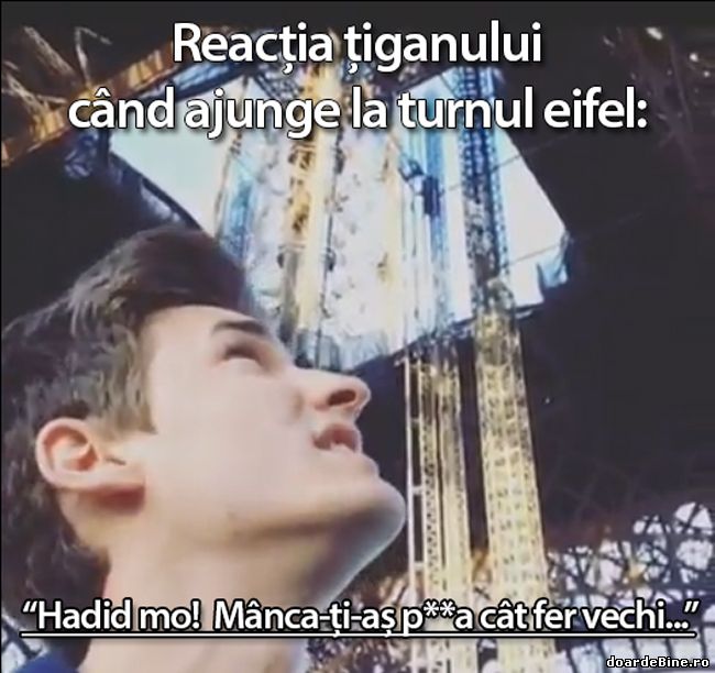 Reacția țiganului când ajunge la turnul eifel poze haioase