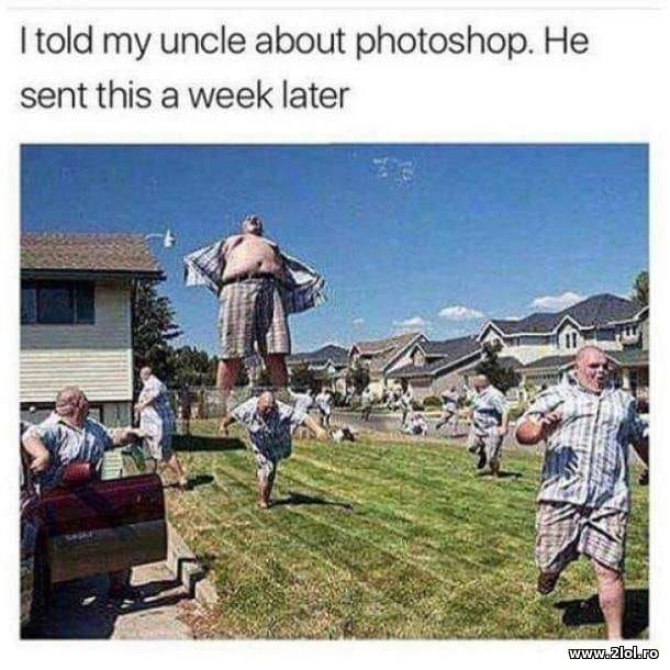 I told my uncle about Photoshop poze haioase