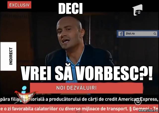 Deci vrei să vorbesc?! poze haioase