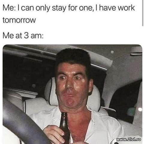 I can only stay for one, I have work tomorrow poze haioase