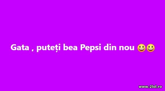 Gata, puteti bea Pepsi din nou poze haioase
