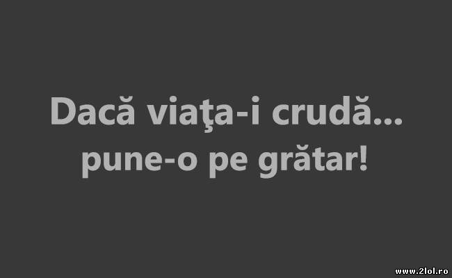Dacă viaţa-i crudă poze haioase