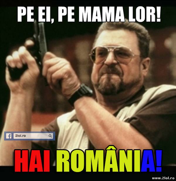 Pe ei, pe mama lor! Hai România! poze haioase