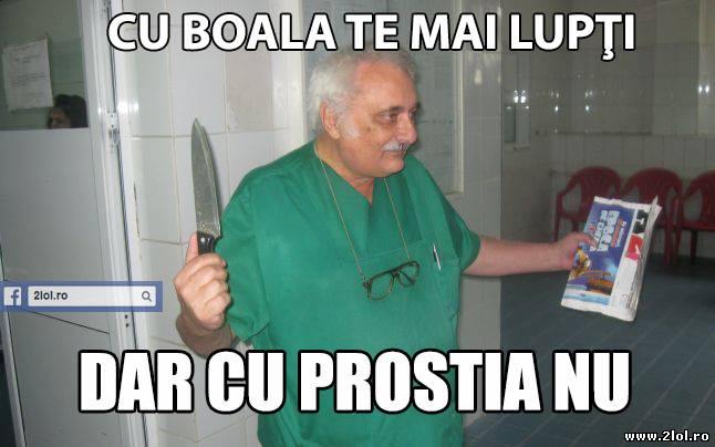 Cu boala te mai lupţi dar cu prostia nu poze haioase