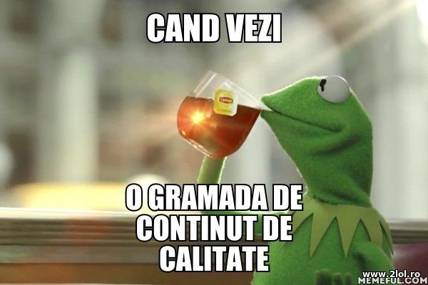 Cand vezi o gramada de continut de calitate poze haioase