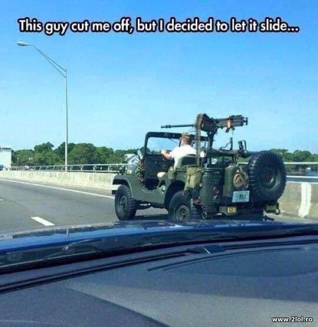 This guy cut me off but I decided to let it slide poze haioase