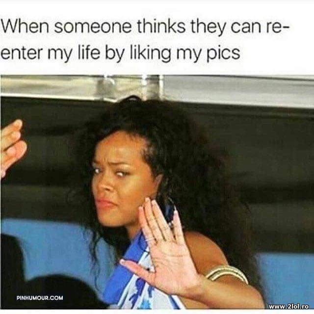 When someone thinks they can re-enter my life poze haioase