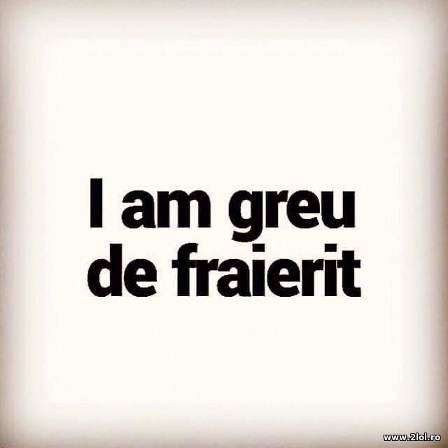 I am greu de fraierit poze haioase