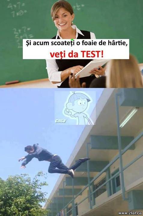 Și acum scoateți o foaie de hârtie, veți da TEST! poze haioase