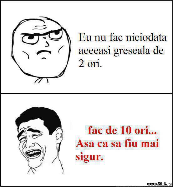 Eu nu fac niciodată aceaşi greşeală de 2 ori poze haioase