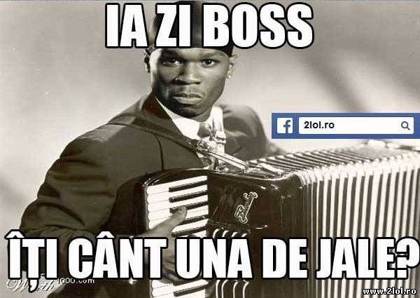 Ia zi boss, iti cânt una de jale? poze haioase