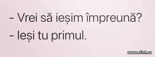 Vrei sa iesim impreuna? Iesi tu primul poze haioase