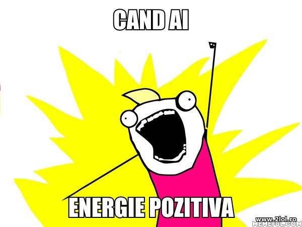 Cand ai energie pozitiva poze haioase