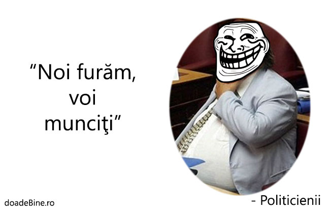 Politicienii fură, proştii muncesc poze haioase