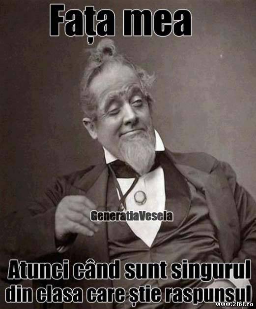 Când sunt singurul din clasă care știe răspunsul poze haioase
