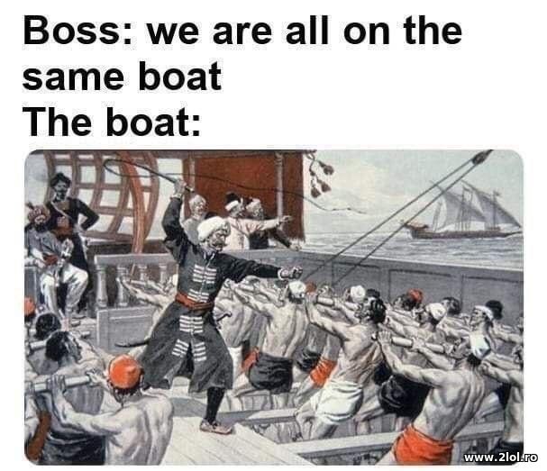 Boss: we are all on the same boat poze haioase