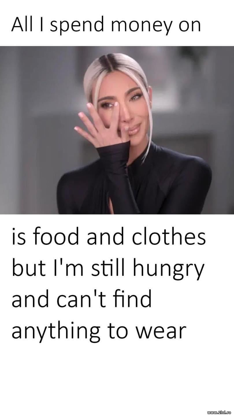 All I spend money on is food and clothes | poze haioase