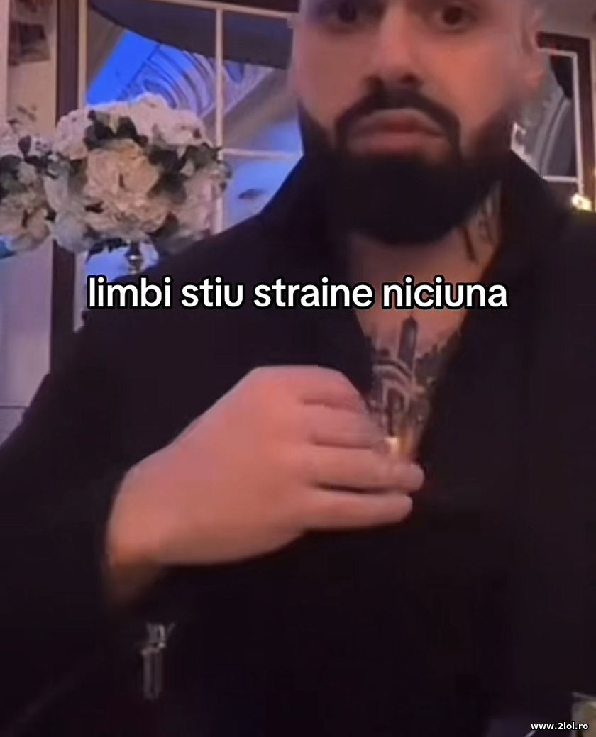 Limbi stiu straine niciuna | poze haioase