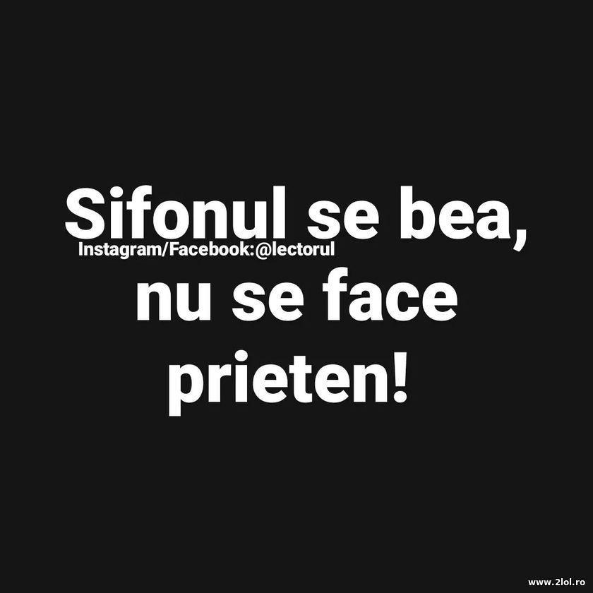 Sifonul se bea, nu se face prieten | poze haioase