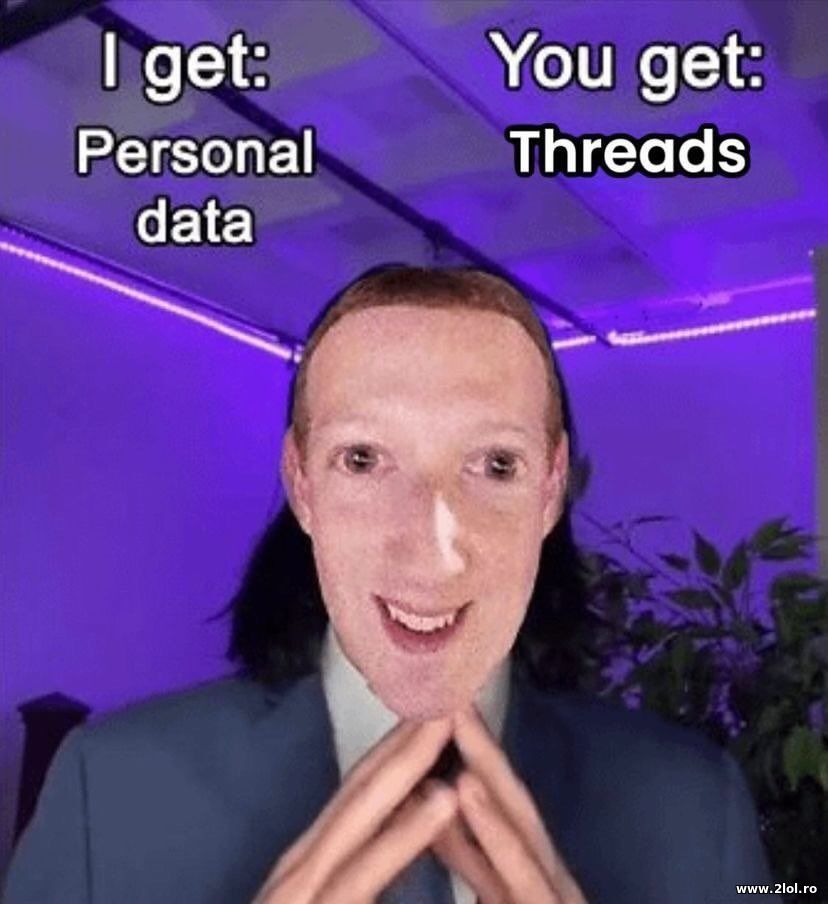 I get personal data you get Threads - Mark Zuck | poze haioase