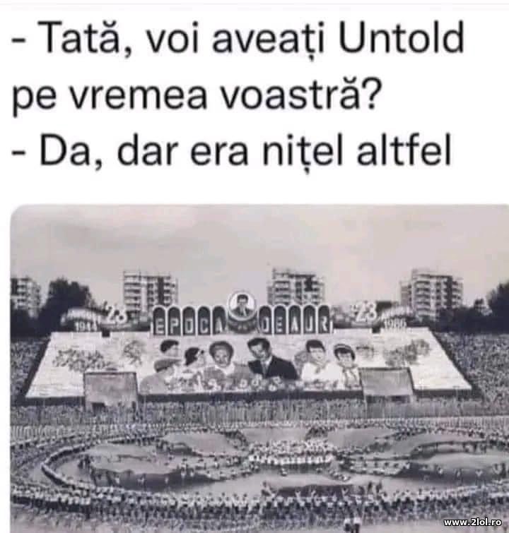 Tata, voi aveati Untold pe vremea voastra? | poze haioase