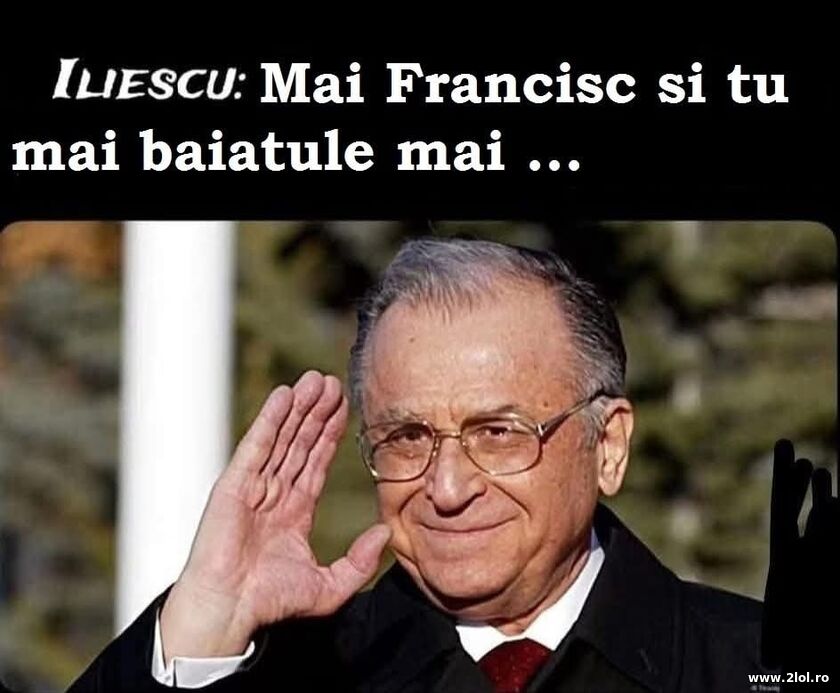 Ion Iliescu si Papa Francisc | poze haioase