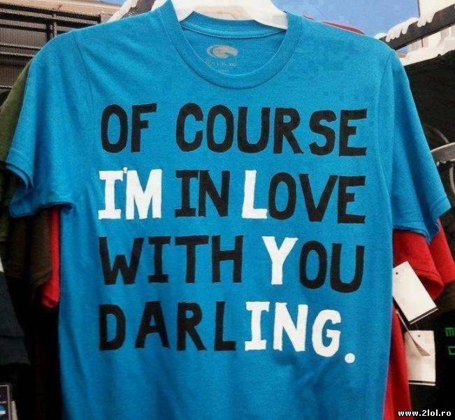 Of course i'm in love with you darling | poze haioase