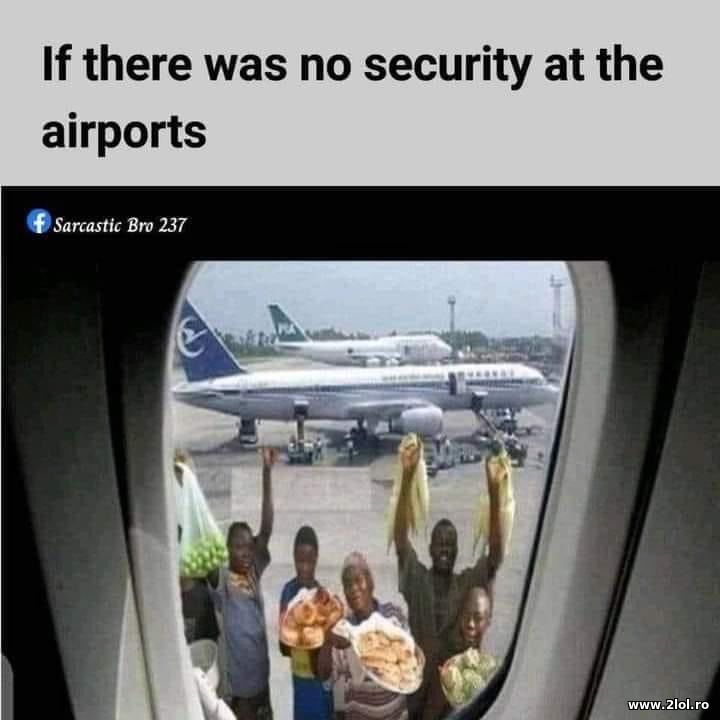 If there was no scurity at the airports | poze haioase