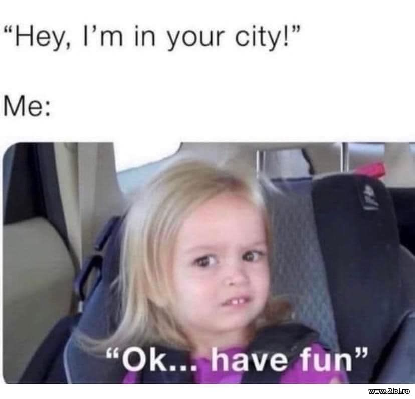 Hey, I'm in your city | poze haioase