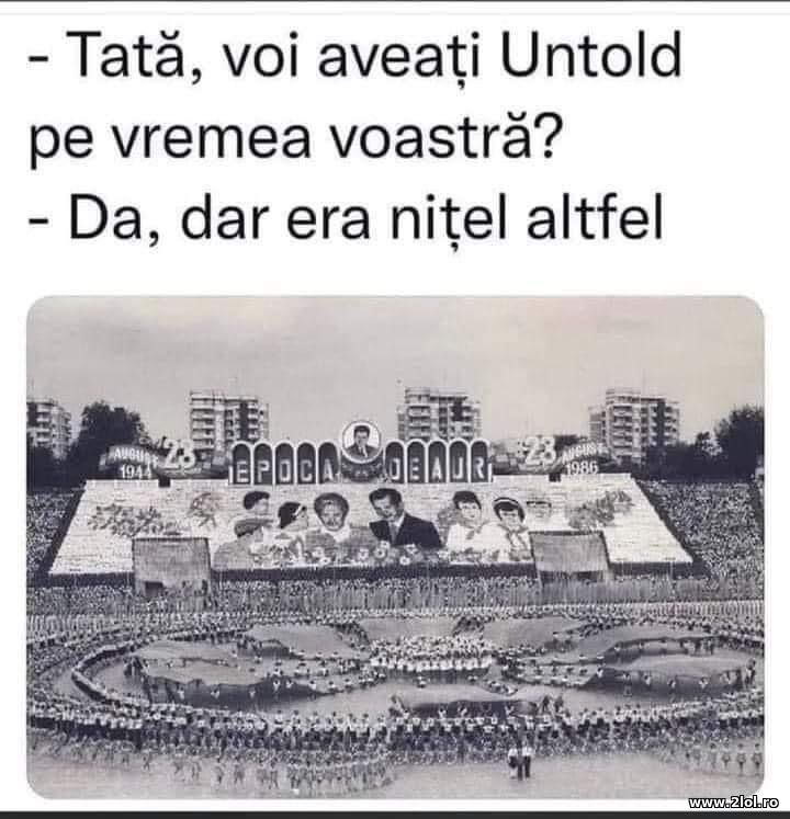 Tata, voi aveati Untold pe vremea voastra? | poze haioase