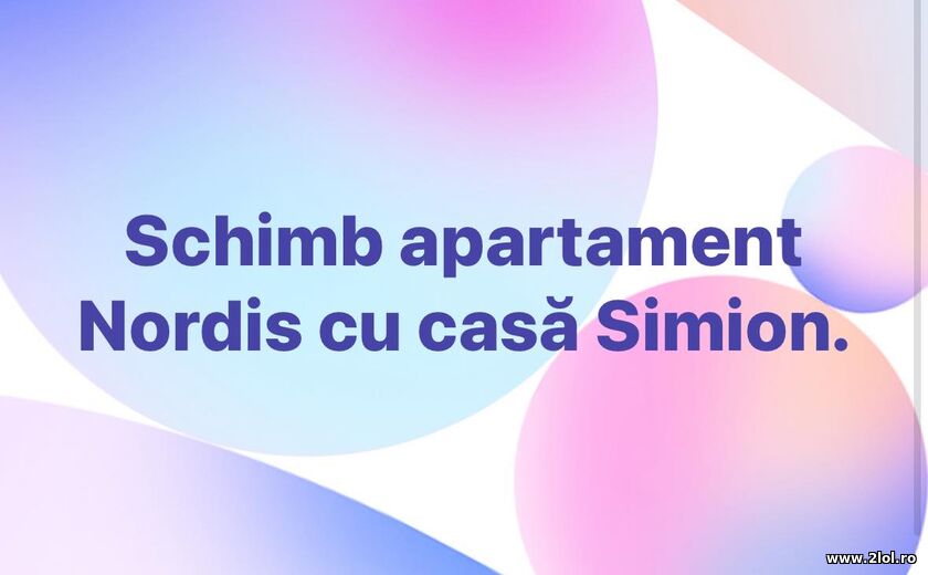 Schimb apartament Nordis cu casa Simion | poze haioase