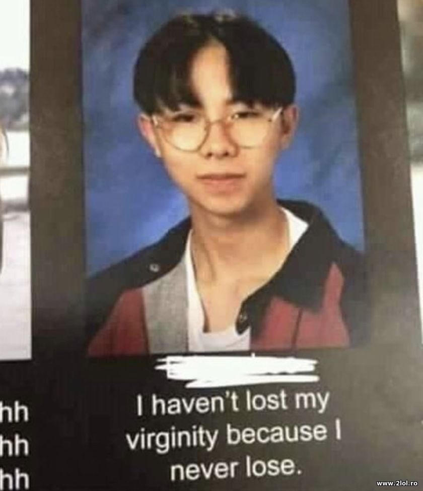 I haven't lost my virginity because I never lose | poze haioase