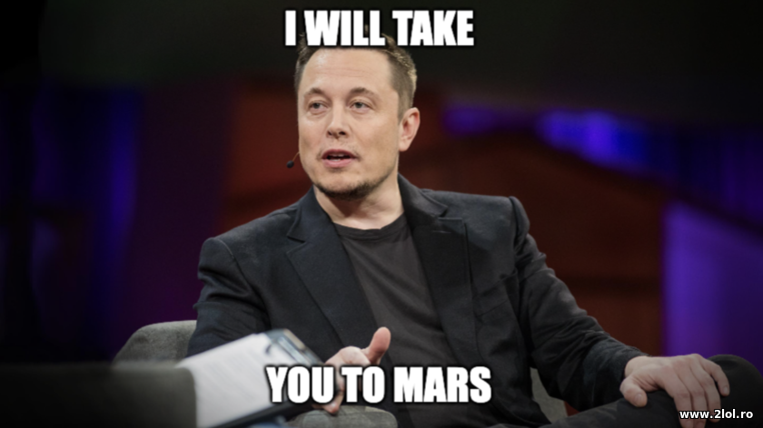 I will take you to Mars - Elon Musk | poze haioase