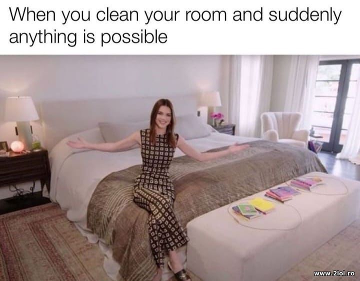 When you clean your room and now anything is possi | poze haioase