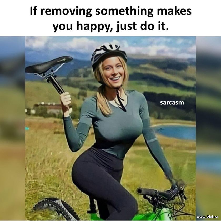 If removing something makes you happy | poze haioase