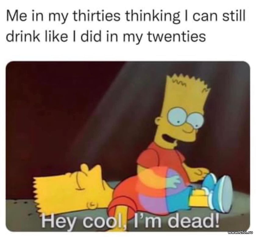 Me in thirties thinking I can drink like in 20s | poze haioase