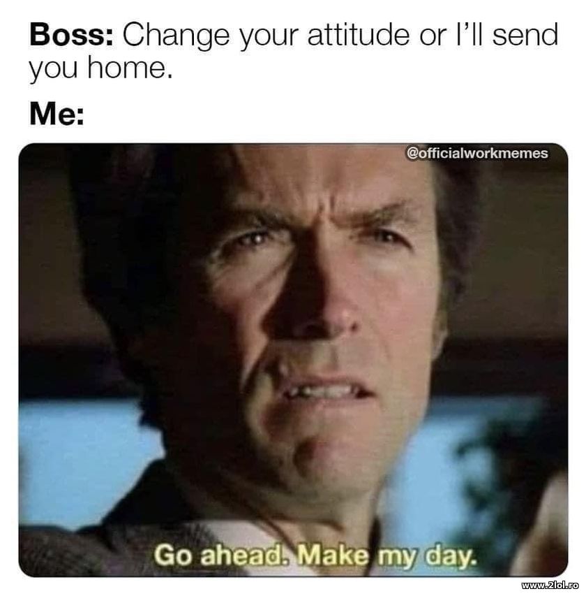 Change your attitude or I'll send you home | poze haioase