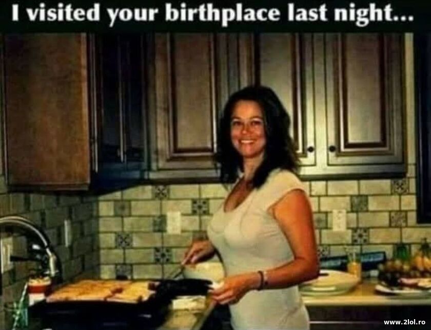 I visited your birthplace last night | poze haioase